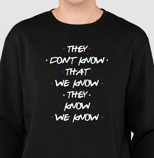 THEY DON'T KNOW THAT WE KNOW THEY KNOW WE KNOW